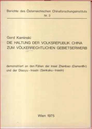 Kaminski, Gerd: Die Haltung der Volksrepublik China zum völkerrechtlichen Gebietserwerb demonstriert an den Fällen der Insel Zhenbao (Damanski) und der Diaoyu-Inseln (Senkaku-Inseln). - ( =...