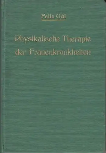 Gal, Felix: Physikalische Therapie der Frauenkrankheiten : Kurzes Lehrbuch für praktische Ärzte mit besonderer  Berücksichtigung der Indikation. Mit einem Vorwort von Stephan v. Toth. 