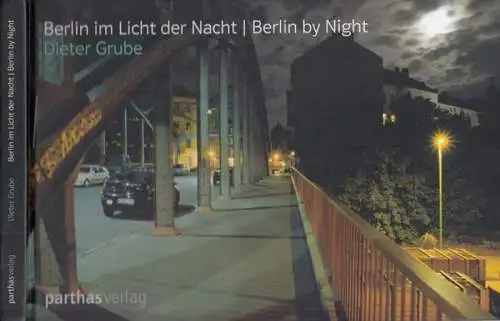 Grube, Dieter: Berlin im Licht der Nacht | Berlin by Night. Mit Texten von: Heinrich Heine: Reise von München nach Genua / Christopher Isherwood: Leb wohl, Berlin / Günter Bruno Fuchs: Mondgeschichte / Siegfried Kracauer: Aus dem Fenster gesehen u.a. 