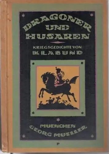 Klabund ( d. i. Alfred Henschke): Dragoner und Husaren. Die Soldatenlieder von Klabund. 