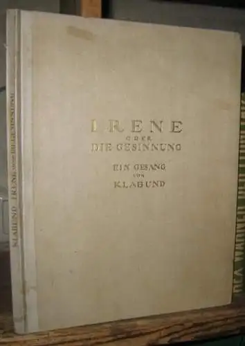 Klabund ( d. i. Alfred Henschke): Irene oder Die Gesinnung. Ein Gesang von Klabund. 