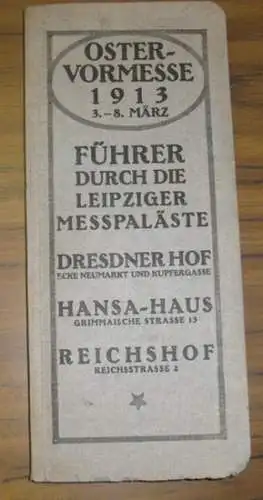 Leipzig Mess-Adress-Buch. - Richard Pudor(Hrsg.): Führer durch die Meßpaläste Dresdner Hof Ecke Neumarkt und Kupfergasse, Hansa-Haus, Reichshof zur Ostervormesse 3. bis 8. März 1913 zur Leipziger Messe. 