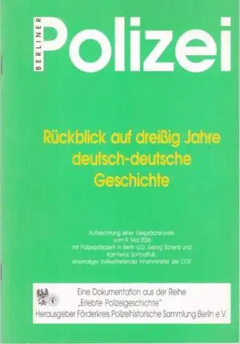 Förderkreis Polizeihistorische Sammlung Berlin e.V. (Hrsg.): Berliner Polizei - Rückblick auf dreißig Jahre deutsch-deutsche Geschichte. Aufzeichnung einer Gesprächsrunde vom 9. Mai 2006 m. Georg Schertz...