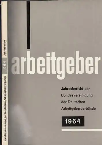 Bundesvereinigung Deutscher Arbeitgeberverbände (Hrsg): Jahresbericht der Bundesvereinigung der Deutschen Arbeitgeberverbände 1. Dezember 1963 - 30. November 1964. Vorgelegt der Mitgliederversammlung in Bad Godesberg am 2. Dezember 1964. 