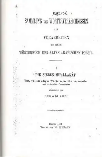 Abel, Ludwig: Die sieben Muallakat (Mu Allakat , Muallaqat) - Text, vollständiges Wörterverzeichniss, deutscher und arabischer Commentar, bearbeitet von Ludwig Abel (= Sammlung von Wörterverzeichnissen...