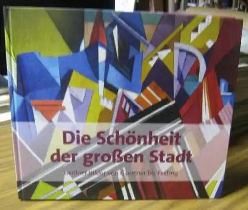 Berlin. - herausgegeben von Paul Spies und Dominik Bartmann: Die Schönheit der großen Stadt. Berliner Bilder von Gaertner bis Fetting. - Zur Ausstellung im Ephraim-Palais 2018. 