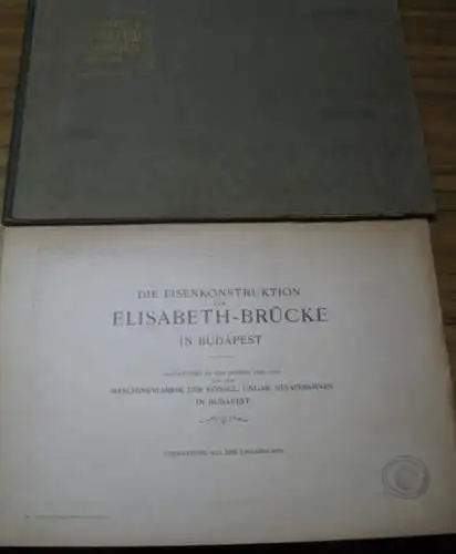 Magyar királyi államvasutak gépgyára / Maschinenfabrik der Ungarischen Königlichen Staatsbahnen: A Budapesti Erzsébet-híd vasszerkezete. Gyártotta és szerelte az 1898-1903. Evekben A M. Kir. Allamvasutak Gepgyara...