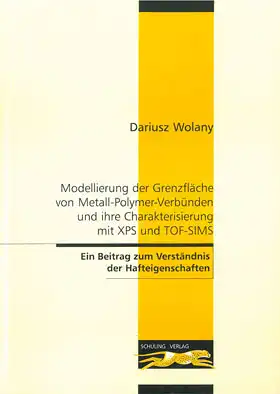 Modellierung der Grenzfläche von Metall-Polymer-Verbünden und ihre Charakterisierung mit XPS und TOF-SIMS - Ein Beitrag zum Verständnis der Hafteigenschaften. 