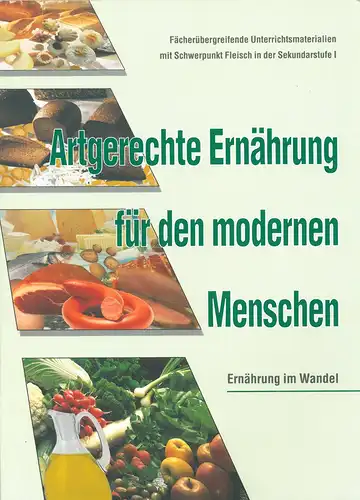 Artgerechte Ernährung für den modernen Menschen. Fächerübergreifende Unterrichtsmaterialien mit Schwerpunkt Fleisch in der Sekundarstufe I. 