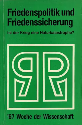 Friedenspolitik und Friedenssicherung oder Ist der Krieg eine Naturkatastrophe? Protokollarische Berichte (Ruhrfestspiele Recklinghausen, Woche der Wissenschaft 1967, Recklinghausen Festspielhaus, 3.-7. Juli 1967). 