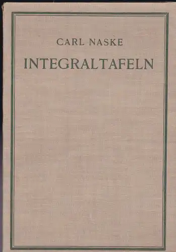 Naske, Carl: Integraltafeln für Ingenieure und verwandte Berufe, sowie für Studierende Technischer Hoch- und Fachschulen. 