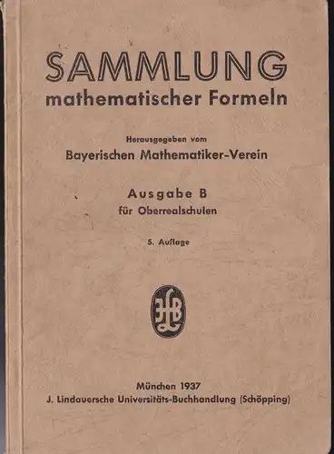 Bayerischer Mathematiker-Verein (Hrsg): Sammlung mathematischer Formeln Ausgabe B für Oberrealschulen. 