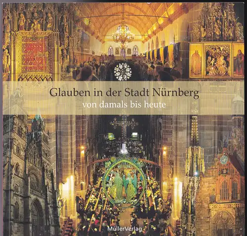 Kellerer, Theo , im Auftrag des Erzbistums Bamberg (Hrsg): Glauben in Nürnberg von damals bis heute. 