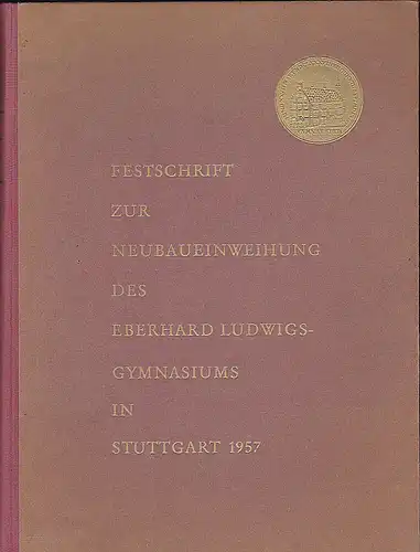 Ludwig, Paul: Festschrift zur Neubaueinweihung des Eberhard Ludwigs- Gymnasiums in Stuttgart 1957. 