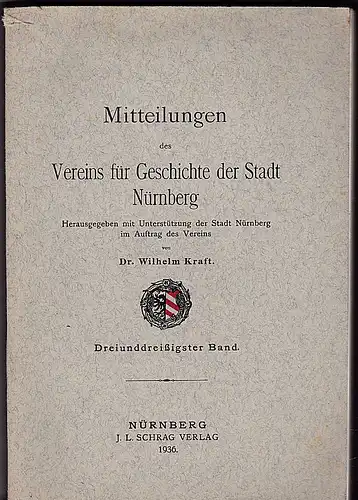 Kraft, Wilhelm: Mitteilungen des Vereins für Geschichte der Stadt Nürnberg. Dreiunddreißigster [33.]Band Herausgegeben mit Unterstützung des Stadtrats Nürnberg im Auftrag des Vereins. 