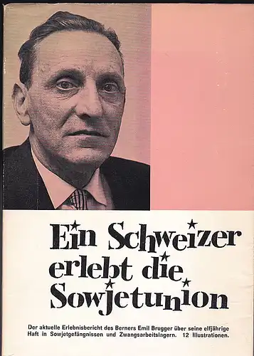 Brugger, Emil: Ein Schweizer erlebt die Sowjetunion. Elf Jahre in Sowjetgefängnissen und Zwangsarbeitslagern. 