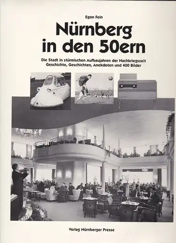 Fein, Egon: Nürnberg in den 50ern. Die Stdt in stürmischen Aufbaujahren der Nachkriegszeit. Geschichte, Geschichten, Anekdoten und 400 Bilder. 