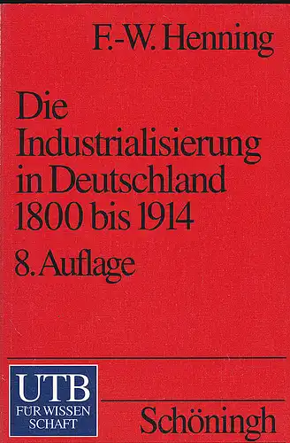 Henning, Friedrich-Wilhelm: Die Industrialisierung in Deutschland 1800-1914. 