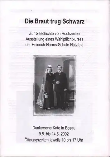 Die Braut trug Schwarz. Zur Geschichte von Hochzeiten. (Ausstellungskatalog) eines Wahlpflichtkurses der Heinrich-Harms-Schule Hutzfeld (unter Leitung von Ute Griep). 