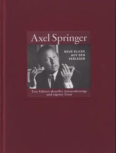 (Döpfner, Mathias) (Hrsg.): Axel Springer. Neue Blicke auf den Verleger. Eine Edition aktueller Autorenbeiträge u. eigener Texte. 