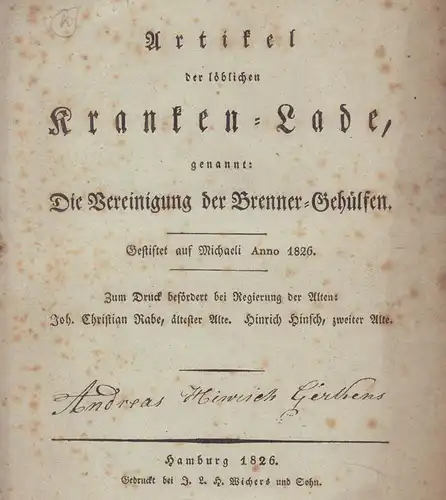 [Krankenversicherung]: Artikel der löblichen Kranken-Lade, genannt: "Die Vereinigung der Brenner-Gehülfen". Gestiftet auf Michaeli Anno 1826. Zum Druck befördert bei Regierung der Alten Joh. Christian Rabe...