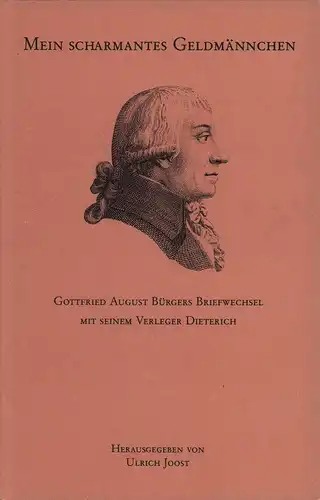 Bürger, Gottfried August.: Mein scharmantes Geldmännchen. Gottfried August Bürgers Briefwechsel mit seinem Verleger Dieterich. Hrsg. von Ulrich Joost. (1. Aufl.). 