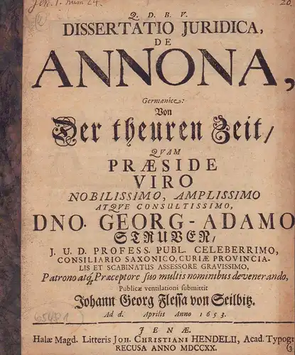 Flessa von Seilbitz, Johann Georg: Dissertatio Juridica, De Annona,. Germanice: Von Der theuren Zeit / Qvam Præside ... Dno. Georg-Adamo Struven, J. U. D. Profess...