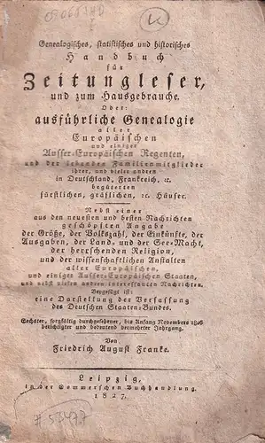 Franke, Friedrich August: Genealogisches, statistisches und historisches Handbuch für Zeitungsleser, und zum Hausgebrauche. Oder: ausführliche Genealogie aller Europäischen und einiger Ausser-Europäischen Regenten ... fürstlichen, gräflichen...