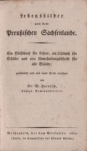 Harnisch, W. [Wilhelm]: Lebensbilder aus dem Preußischen Sachsenlande. Ein Hülfsbuch für Lehrer, ein Lesebuch für Schüler u. eine Unterhaltungsschrift für alle Stände. 