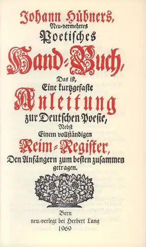 Hübner, Johann.: Johann Hübners Neu-Vermehrtes Poetisches Hand-Buch. Das ist, eine kurtzgefaste Anleitung zur Deutschen Poesie, nebst einem vollständigen Reimregister; den Anfängern zum besten zusammen getragen...