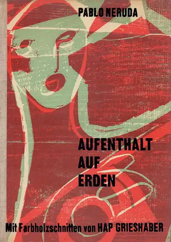 Neruda, Pablo: Aufenthalt auf Erden. Mit 18 Farbholzschnitten von HAP Grieshaber. (Aus dem Spanischen übertragen von Erich Arendt u. Stephan Hermlin. Nachwort von Carlos Rincón]. 