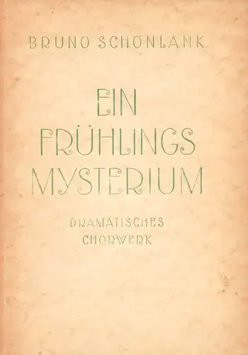 Schönlank, Bruno: Ein Frühlingsmysterium. Dramatisches Chorwerk in fünf Aufzügen. 