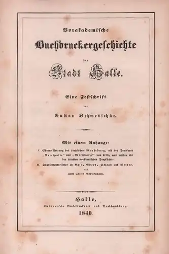 Schwetschke, Gustav: Vorakademische Buchdruckergeschichte der Stadt Halle. Eine Festschrift. Mit einem Anhange: I. Ehren-Rettung des sächsischen Merseburg, als des Druckorts "Marsipolis" und "Merßborg" von 1473...