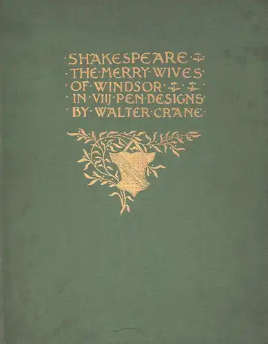 Shakespeare, William: Shakespeares comedy of the Merry Wives of Windsor presented in eight pen designs by Walter Crane. Engraved & printed by Duncan C. Dallas. 1894. 