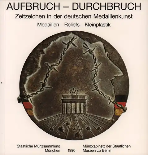 Aufbruch - Durchbruch. Zeitzeichen in der deutschen Medaillenkunst. Medaillen, Reliefs, Kleinplastik, Steguweit, Wolfgang / Weber, Ingrid S