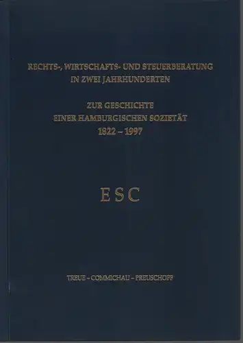 Treue, Wilhelm: Rechts-, Wirtschafts- und Steuerberatung in zwei Jahrhunderten. Esche, Schümann, Commichau [ESC]. Zur Geschichte einer hamburgischen Sozietät. Von der Gründung der Kanzlei im Jahre...