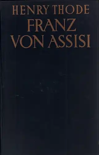 Thode, Henry: Franz von Assisi und die Anfänge der Kunst der Renaissance in Italien. Vollständige Ausgabe. (Neue um 3 Anhänge vermehrte Ausgabe. 4. Aufl. 1.-15. Tsd. der Volksausgabe). 