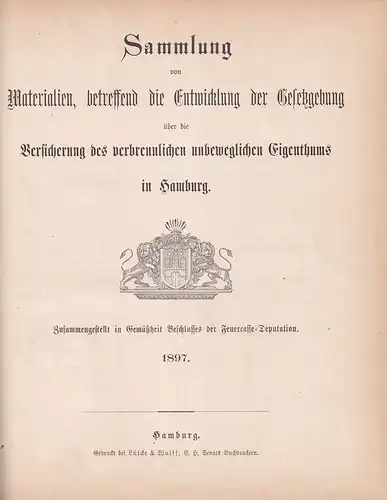 Sammlung von Materialien, betreffend die Entwicklung der Gesetzgebung über die Versicherung des verbrennlichen unbeweglichen Eigenthums in Hamburg. Zusammengest. in Gemäßheit Beschlusses der Feuercasse-Deputation. 2 Bde. (= komplett). 