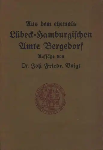 Voigt, Joh. Friedr. [Friedrich]: Beiträge zur Geschichte des ehemals Lübeck-Hamburgischen Amts und Städtchens Bergedorf. Gesammelte Aufsätze. 