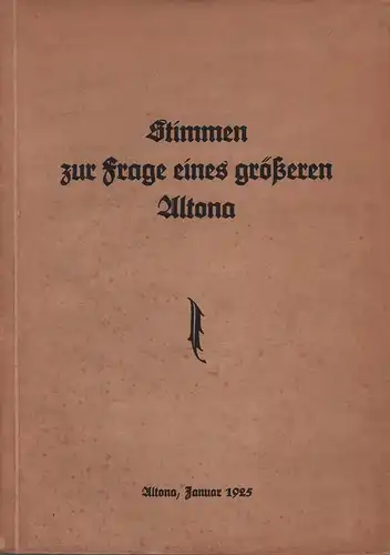 Stimmen zur Frage eines größeren Altona. Zusammengestellt vom Werbeausschuß für ein größeres Altona. [Hauptband, (apart)]. 