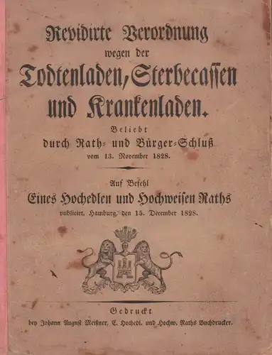 Revidirte Verordnung wegen der Todtenladen, Sterbecassen und Krankenladen. Beliebt durch Rath- und Bürger-Schluß vom 13. November 1828. Auf Befehl eines Hochedlen und Hochweisen Raths publicirt, Hamburg, den 15. December 1828. 