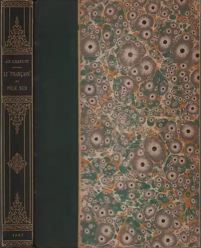 Charcot, J.-B. [Jean Baptiste]: Le "Francais" au Pôle Sud. Journal de l'expédition antarctique française 1903-1905. Suivi d'un exposé de quelques-uns des travaux scientifiques. Par les...