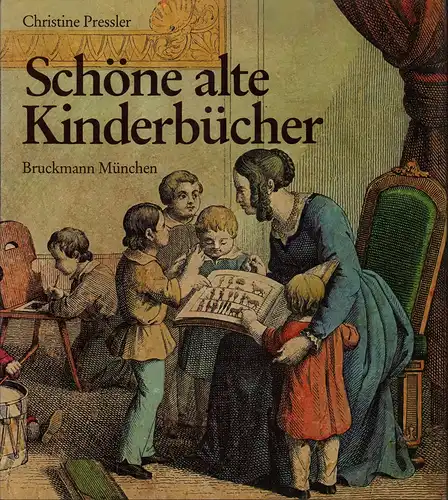 Pressler, Christine: Schöne alte Kinderbücher. Eine illustrierte Geschichte des deutschen Kinderbuches aus fünf Jahrhunderten. 