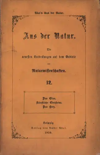 Aus der Natur. Die neuesten Entdeckungen auf dem Gebiete der Naturwissenschaften BAND 12: Das Glas, Künstliche Edelsteine. Das Herz. 