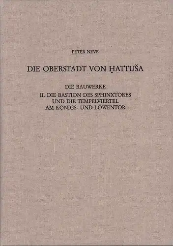 Neve, Peter: Die Oberstadt von Hattusa. Die Bauwerke: II [2]: Die Bastion des Sphinxtores und die Tempelviertel am Königs- und Löwentor. Hrsg.: Deutsches Archäologisches Institut. 