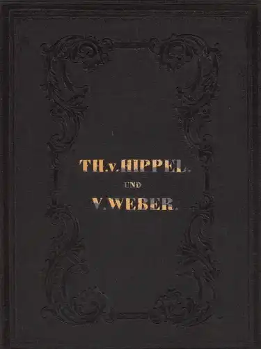 Hippel, Theodor Gottlieb von / Weber, Veit / Vogl, Johann Nepomuk: Anthologie aus den Werken von Th. G. v. Hippel // Anthologie aus den Werken von Veit Weber. Anhnag: Johann Nepomuk Vogl. Mit den Biographien der Verfasser. 