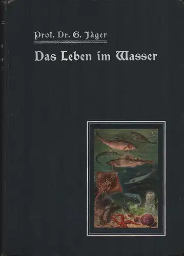 Jaeger, Gustav: Das Leben im Wasser und das Aquarium. 2., durchgesehene Auflage mit 151 Abb. im Text u. 9 farb. u. schwarzen Taf. 