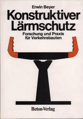 Beyer, Erwin (Hrsg.): Konstruktiver Lärmschutz. Forschung und Praxis für Verkehrsbauten. Entwicklungstendenzen beim konstruktiven Lärmschutz an Verkehrsbauten auf der Basis eines Forschungsvorhabens des Bundesministers für Forschung...