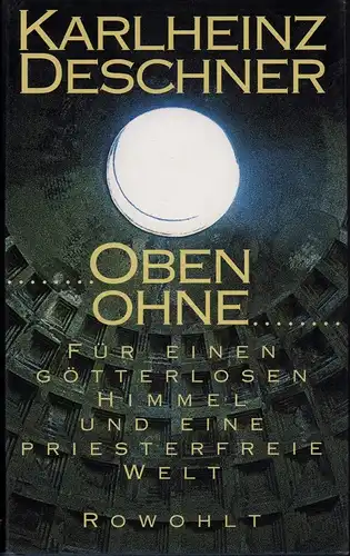 Deschner, Karlheinz: Oben ohne. Für einen götterlosen Himmel und eine priesterfreie Welt. Zweiundzwanzig Attacken, Repliken und andere starke Stücke. (1. Aufl.). 