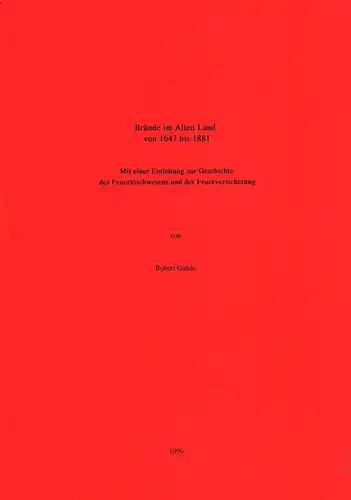 Gahde, Robert: Brände im Alten Land von 1647 bis 1881. Mit einer Einleitung zur Geschichte des Feuerlöschwesens und der Feuerversicherung. 